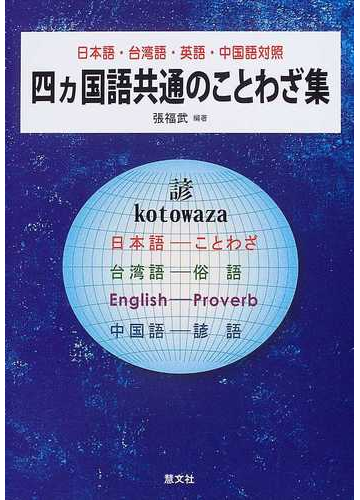 四ヵ国語共通のことわざ集 日本語 台湾語 英語 中国語対照の通販 張 福武 紙の本 Honto本の通販ストア