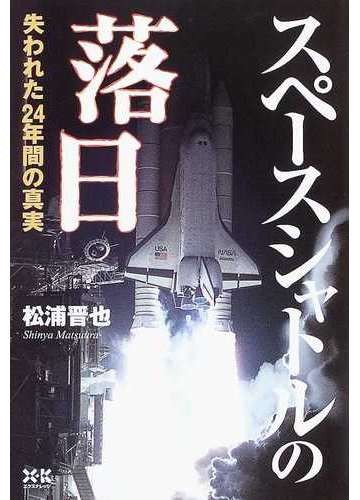 スペースシャトルの落日 失われた２４年間の真実の通販 松浦 晋也 紙の本 Honto本の通販ストア