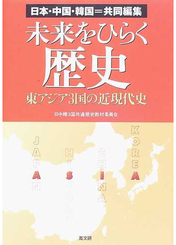 未来をひらく歴史 日本 中国 韓国 共同編集 東アジア３国の近現代史の通販 日中韓３国共通歴史教材委員会 紙の本 Honto本の通販ストア