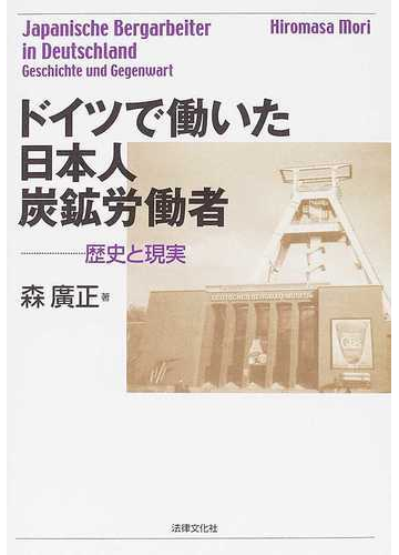 ドイツで働いた日本人炭鉱労働者 歴史と現実の通販 森 廣正 紙の本 Honto本の通販ストア