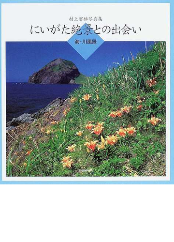 にいがた絶景との出会い 村上雲雄写真集 海 川風景の通販 村上 雲雄 紙の本 Honto本の通販ストア