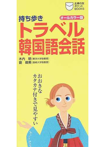 持ち歩きトラベル韓国語会話 オールカラー版 おおきなカタカナ付きで見やすいの通販 木内 明 劉 卿美 紙の本 Honto本の通販ストア