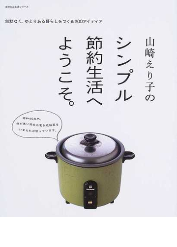 山崎えり子のシンプル節約生活へようこそ 無駄なく ゆとりある暮らしをつくる２００アイディアの通販 山崎 えり子 紙の本 Honto本の通販ストア