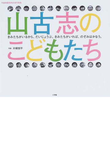 山古志のこどもたち きみたちがいるから だいじょうぶ きみたちがいれば のぞみはかなう 中越地震復興応援写真集の通販 片桐 恒平 紙の本 Honto本の通販ストア