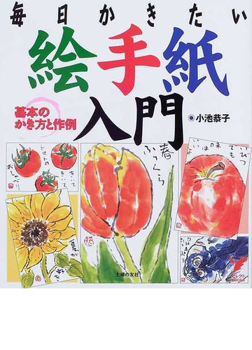 絵手紙入門 基本のかき方と作例 毎日かきたいの通販 小池 恭子 セレクトbooks 紙の本 Honto本の通販ストア