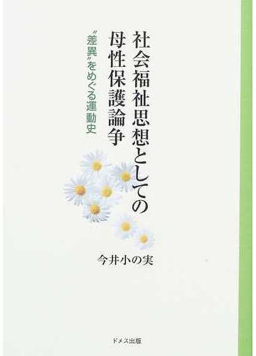 社会福祉思想としての母性保護論争 差異 をめぐる運動史の通販 今井 小の実 紙の本 Honto本の通販ストア