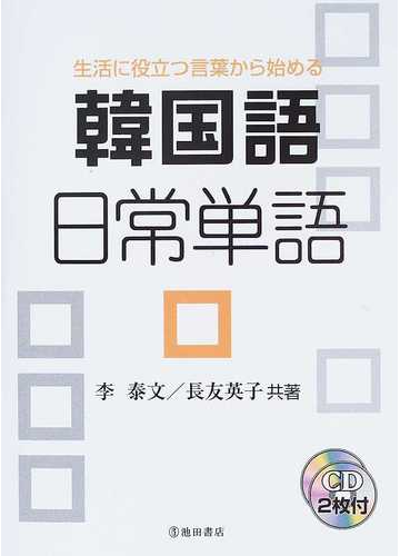 韓国語日常単語 生活に役立つ言葉から始めるの通販 李 泰文 長友 英子 紙の本 Honto本の通販ストア