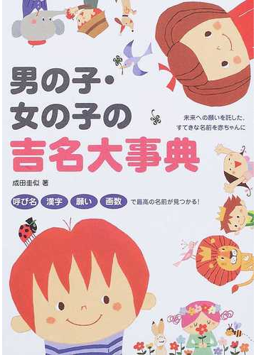 男の子 女の子の吉名大事典 呼び名 漢字 願い 画数で最高の名前が見つかる 未来への願いを託した すてきな名前を赤ちゃんにの通販 成田 圭似 紙の本 Honto本の通販ストア