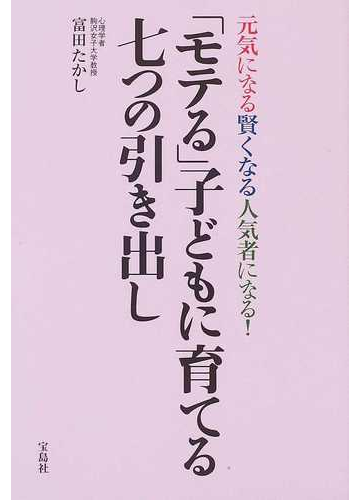 モテる 子どもに育てる七つの引き出し 元気になる賢くなる人気者になる の通販 富田 たかし 紙の本 Honto本の通販ストア