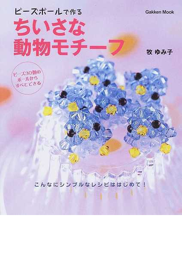 ちいさな動物モチーフ ビーズボールで作る 今までにないシンプルなレシピ の通販 牧 ゆみ子 紙の本 Honto本の通販ストア