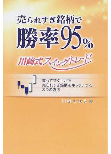 売られすぎ銘柄で勝率９５ 川崎式スイングトレード 買ってすぐ上がる売られすぎ銘柄をキャッチする３つの方法の通販 川崎 さちえ 紙の本 Honto本の通販ストア