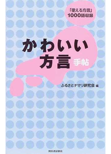 かわいい方言手帖 使える方言 １０００語収録の通販 ふるさとナマリ研究会 紙の本 Honto本の通販ストア