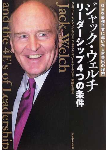 ジャック ウェルチ リーダーシップ４つの条件 ｇｅを最強企業に導いた人材輩出の秘密の通販 ジェフリー ａ クレイムズ ジェネックスパートナーズ 紙の本 Honto本の通販ストア