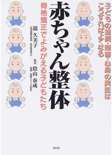 赤ちゃん整体 骨格矯正でよみがえる子どもたち 子どもの難病 障害 心身の異変はこうすればよくなるの通販 鏡 久美子 陰山 泰成 紙の本 Honto本の通販ストア