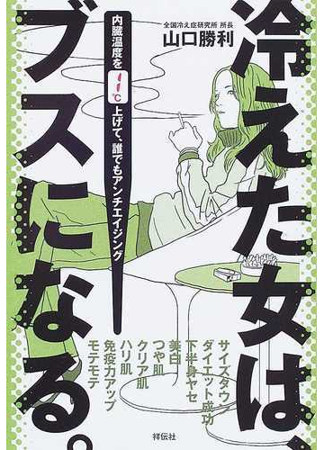 冷えた女は ブスになる 内臓温度を１ 上げて 誰でもアンチエイジングの通販 山口 勝利 紙の本 Honto本の通販ストア