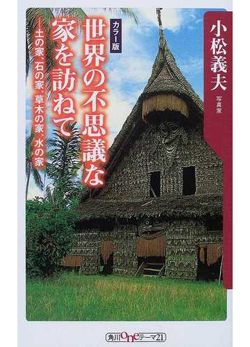 世界の不思議な家を訪ねて 土の家 石の家 草木の家 水の家 カラー版の通販 小松 義夫 角川oneテーマ21 紙の本 Honto本の通販ストア