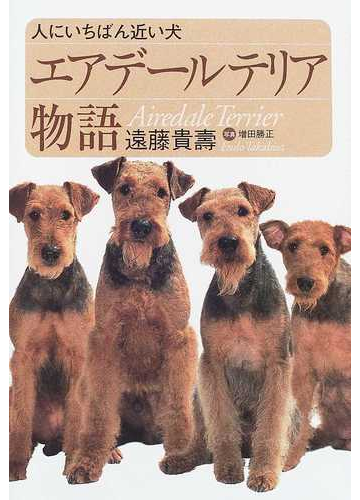 エアデールテリア物語 人にいちばん近い犬の通販 遠藤 貴壽 増田 勝正 紙の本 Honto本の通販ストア