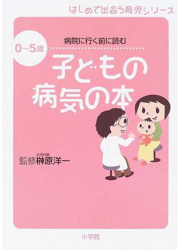 子どもの病気の本 ０ ５歳病院に行く前に読むの通販 榊原 洋一 紙の本 Honto本の通販ストア