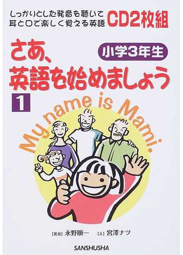 さあ 英語を始めましょう しっかりとした発音を聴いて耳と口で楽しく覚える英語 １ 小学３年生の通販 永野 順一 宮澤 ナツ 紙の本 Honto本の通販ストア