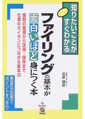 ファイリングの基本が面白いほど身につく本 書類の整理から活用 保存まで仕事のカイゼンにつながる基本３３の通販 吉原 靖彦 紙の本 Honto本の通販ストア