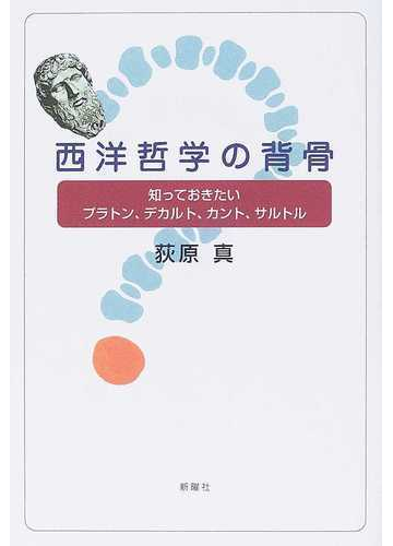 西洋哲学の背骨 知っておきたいプラトン デカルト カント サルトルの通販 荻原 真 紙の本 Honto本の通販ストア