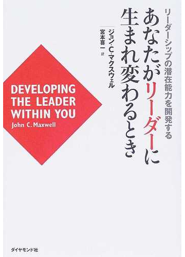 あなたがリーダーに生まれ変わるとき リーダーシップの潜在能力を開発するの通販 ジョン ｃ マクスウェル 宮本 喜一 紙の本 Honto本の通販ストア