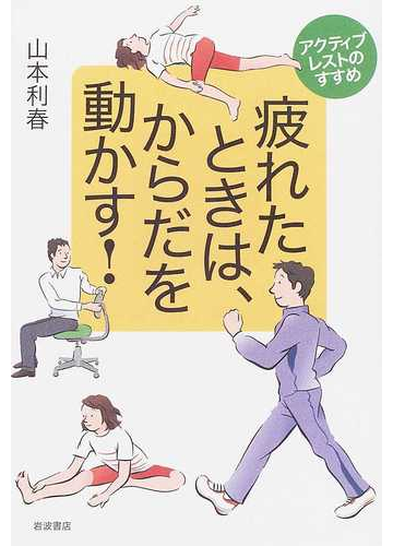 疲れたときは からだを動かす アクティブレストのすすめの通販 山本 利春 紙の本 Honto本の通販ストア