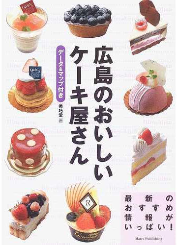 広島のおいしいケーキ屋さん データ マップ付きの通販 秀巧堂 紙の本 Honto本の通販ストア