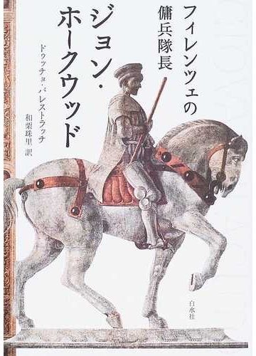 フィレンツェの傭兵隊長ジョン ホークウッドの通販 ドゥッチョ バレストラッチ 和栗 珠里 紙の本 Honto本の通販ストア
