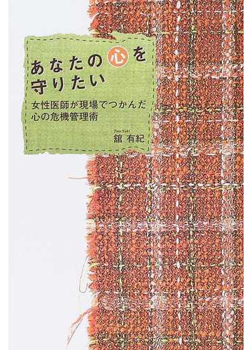 あなたの心を守りたい 女性医師が現場でつかんだ心の危機管理術の通販 舘 有紀 紙の本 Honto本の通販ストア