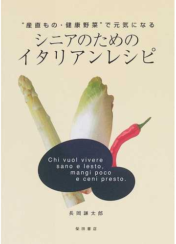 シニアのためのイタリアンレシピ 産直もの 健康野菜 で元気になるの通販 長岡 謙太郎 紙の本 Honto本の通販ストア