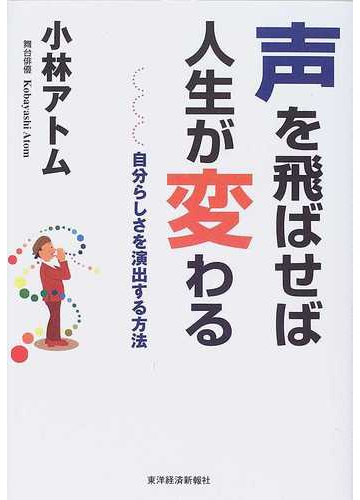 声を飛ばせば人生が変わる 自分らしさを演出する方法の通販 小林 アトム 紙の本 Honto本の通販ストア