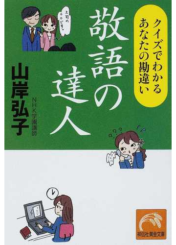 敬語の達人 クイズでわかるあなたの勘違いの通販 山岸 弘子 祥伝社黄金文庫 紙の本 Honto本の通販ストア