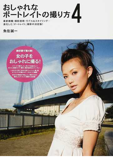 おしゃれなポートレイトの撮り方 ４ 最新機種 撮影技術 モデル スタイリング 進化した ポートレイト 撮影の決定版 の通販 魚住 誠一 紙の本 Honto本の通販ストア
