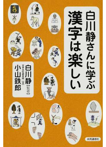 白川静さんに学ぶ漢字は楽しいの通販 白川 静 小山 鉄郎 紙の本 Honto本の通販ストア