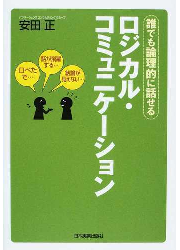 ロジカル コミュニケーション 誰でも論理的に話せるの通販 安田 正 紙の本 Honto本の通販ストア