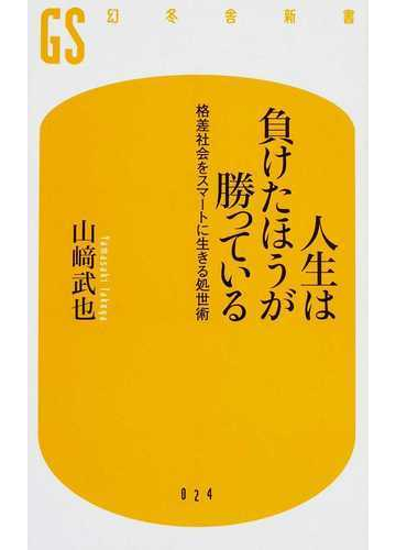 人生は負けたほうが勝っている 格差社会をスマートに生きる処世術の通販 山崎 武也 幻冬舎新書 紙の本 Honto本の通販ストア