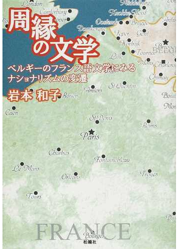 周縁の文学 ベルギーのフランス語文学にみるナショナリズムの変遷の通販 岩本 和子 小説 Honto本の通販ストア