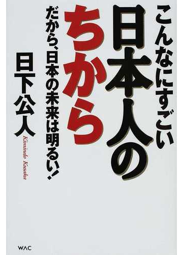 こんなにすごい日本人のちから だから 日本の未来は明るい の通販 日下 公人 紙の本 Honto本の通販ストア