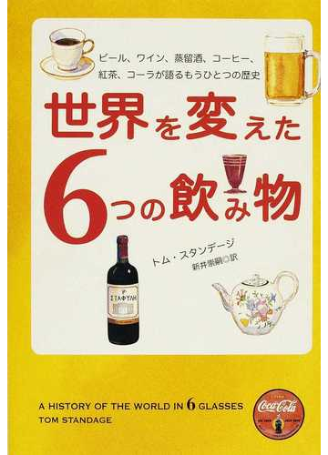 世界を変えた６つの飲み物 ビール ワイン 蒸留酒 コーヒー 紅茶 コーラが語るもうひとつの歴史の通販 トム スタンデージ 新井 崇嗣 紙の本 Honto本の通販ストア