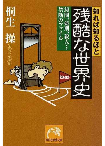 知れば知るほど残酷な世界史 拷問 処刑 殺人 禁断のファイルの通販 桐生 操 祥伝社黄金文庫 紙の本 Honto本の通販ストア