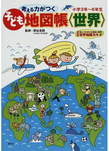 考える力がつく子ども地図帳 世界 楽しくおぼえる世界の国 小学３年 ６年生の通販 深谷 圭助 アイランズ 紙の本 Honto本の通販ストア