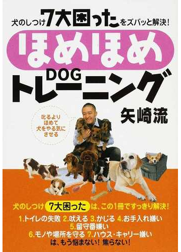 ほめほめｄｏｇトレーニング矢崎流 犬のしつけ７大困ったをズバッと解決 叱るより ほめて犬をやる気にさせる の通販 矢崎 潤 紙の本 Honto本の通販ストア