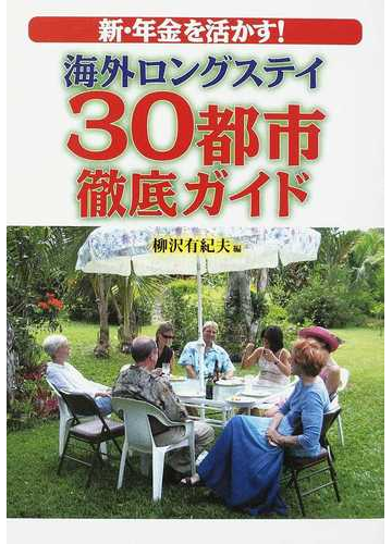 新 年金を活かす 海外ロングステイ３０都市徹底ガイドの通販 柳沢 有紀夫 紙の本 Honto本の通販ストア