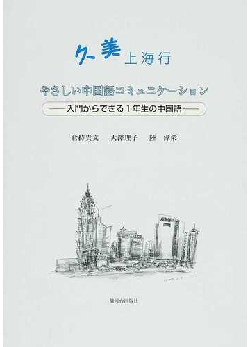 久美 上海行 やさしい中国語コミュニケーション 入門からできる１年生の中国語の通販 倉持 貴文 大澤 理子 紙の本 Honto本の通販ストア