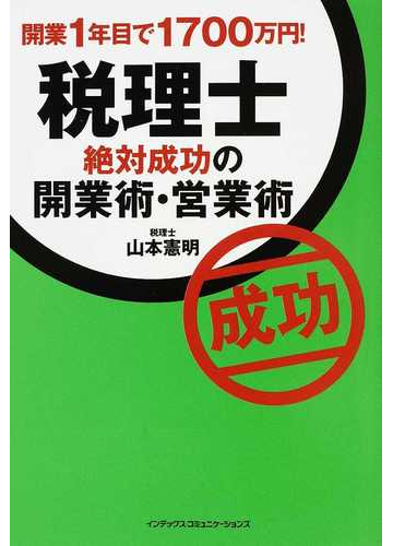 税理士絶対成功の開業術 営業術 開業１年目で１７００万円 の通販 山本 憲明 紙の本 Honto本の通販ストア