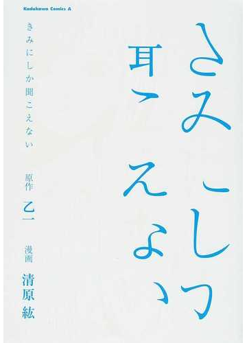 きみにしか聞こえない 角川コミックス エース の通販 乙一 清原 紘 角川コミックス エース コミック Honto本の通販ストア