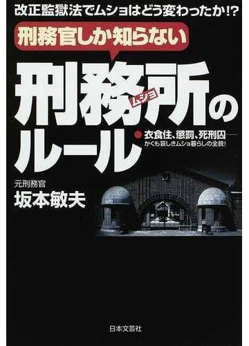 刑務官しか知らない刑務所のルール 改正監獄法でムショはどう変わったか 衣食住 懲罰 死刑囚 かくも哀しきムショ暮らしの全貌 の通販 坂本 敏夫 紙の本 Honto本の通販ストア