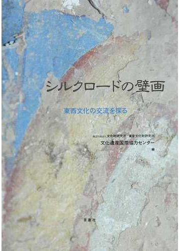 シルクロードの壁画 東西文化の交流を探るの通販 文化財研究所東京文化財研究所文化遺産国際協力センター 紙の本 Honto本の通販ストア