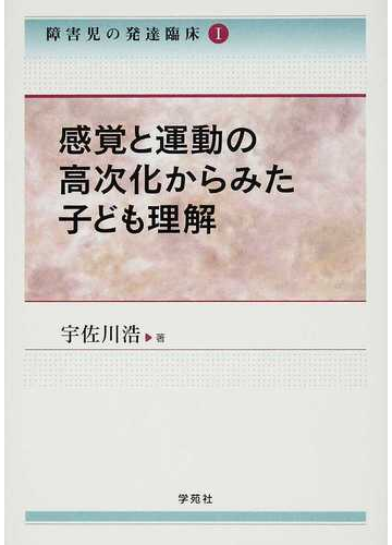 障害児の発達臨床 １ 感覚と運動の高次化からみた子ども理解の通販 宇佐川 浩 紙の本 Honto本の通販ストア